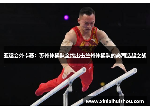 亚运会外卡赛：苏州体操队全线出击兰州体操队的高潮迭起之战