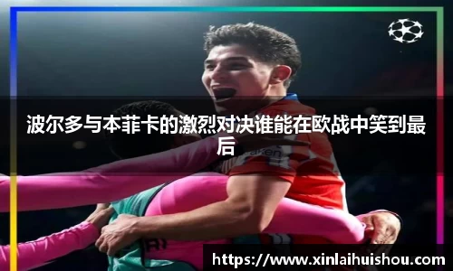 波尔多与本菲卡的激烈对决谁能在欧战中笑到最后